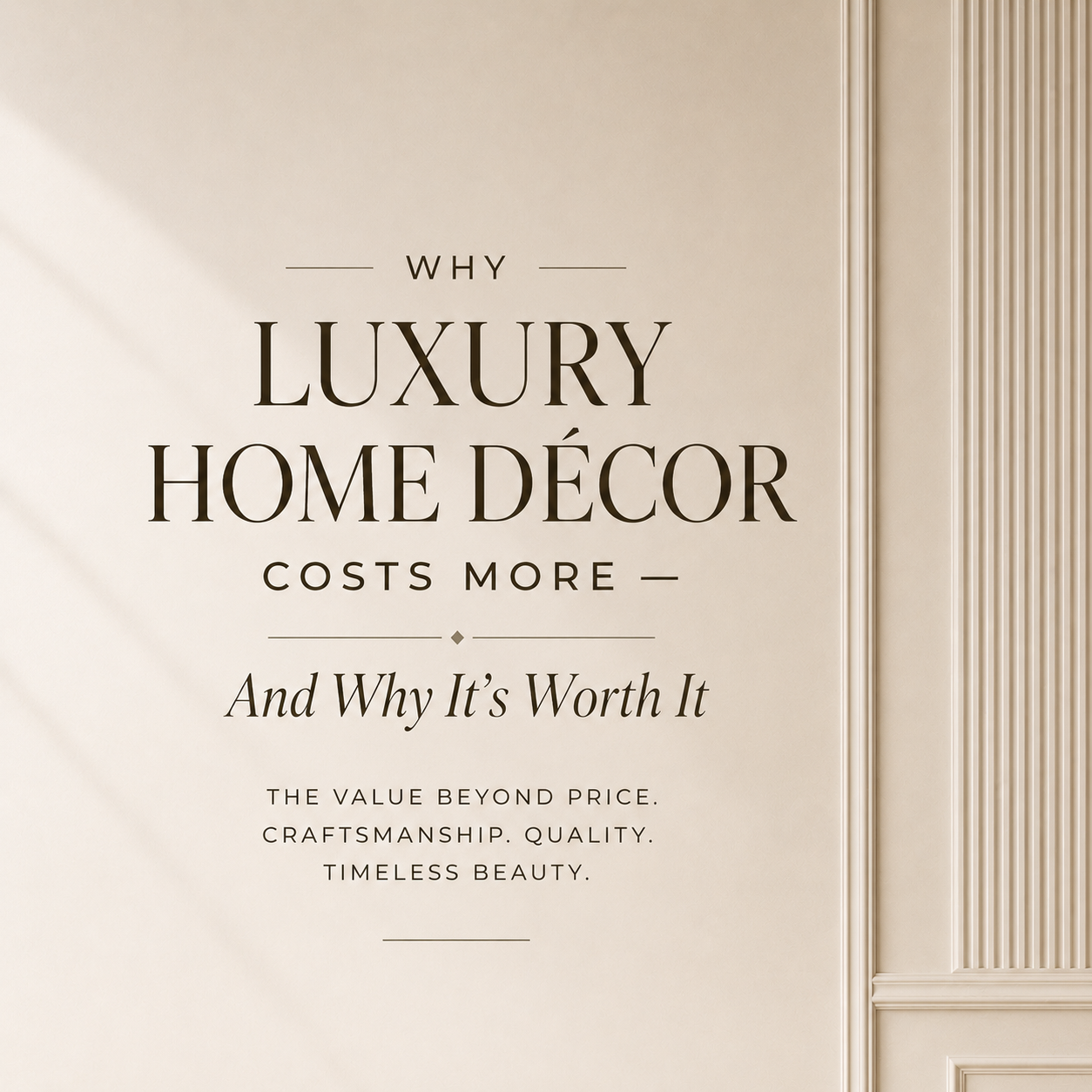 Why Luxury Home Décor Costs More, and Why It's Worth It